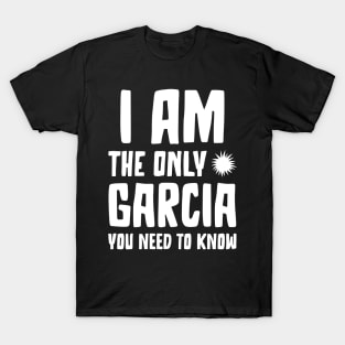 Garcia Gift I am the only Garcia you need to know Birthday Tee T-Shirt